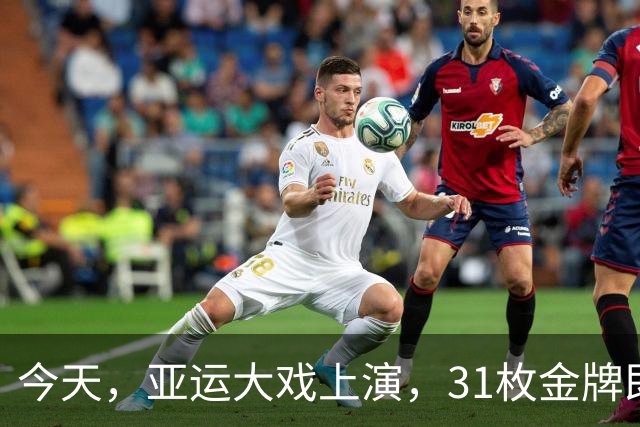 今天，亚运大戏上演，31枚金牌即将花落谁家？